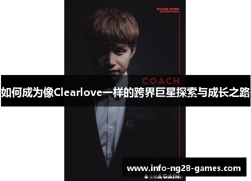如何成为像Clearlove一样的跨界巨星探索与成长之路