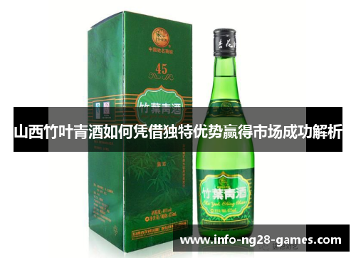 山西竹叶青酒如何凭借独特优势赢得市场成功解析
